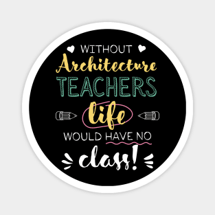 Without Architecture Teachers Gift Idea - Funny Quote - No Class Magnet